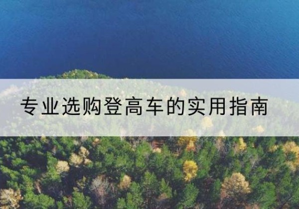 汉滨电动登高车厂家推荐-专业选购登高车的实用指南